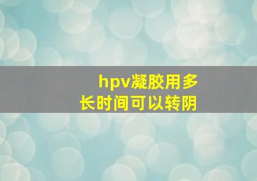 hpv凝胶用多长时间可以转阴