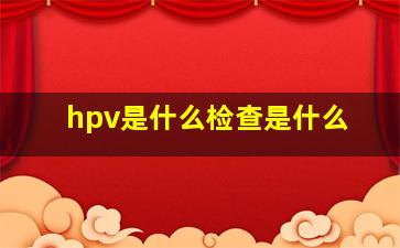 hpv是什么检查是什么