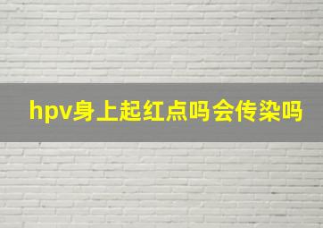 hpv身上起红点吗会传染吗