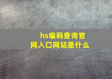 hs编码查询官网入口网站是什么