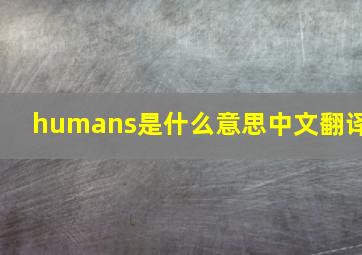 humans是什么意思中文翻译