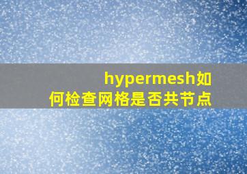 hypermesh如何检查网格是否共节点