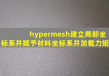 hypermesh建立局部坐标系并赋予材料坐标系并加载力矩