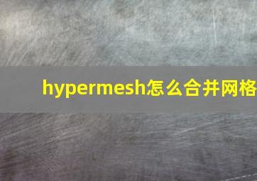 hypermesh怎么合并网格