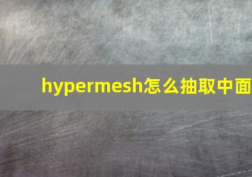 hypermesh怎么抽取中面