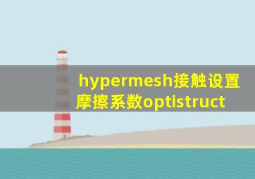 hypermesh接触设置摩擦系数optistruct