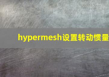 hypermesh设置转动惯量