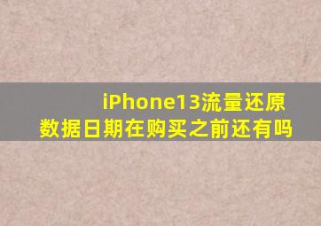 iPhone13流量还原数据日期在购买之前还有吗