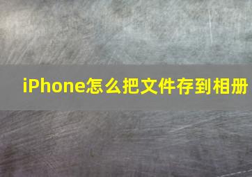 iPhone怎么把文件存到相册