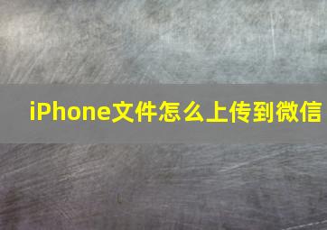 iPhone文件怎么上传到微信