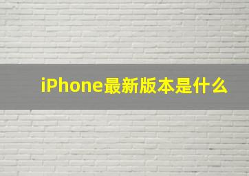 iPhone最新版本是什么