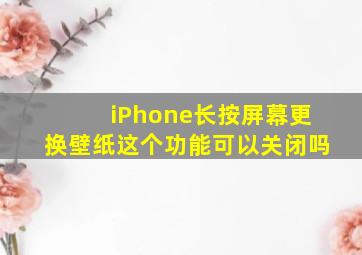 iPhone长按屏幕更换壁纸这个功能可以关闭吗