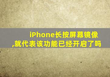 iPhone长按屏幕镜像,就代表该功能已经开启了吗