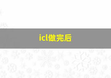 icl做完后