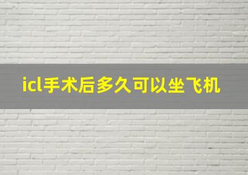 icl手术后多久可以坐飞机