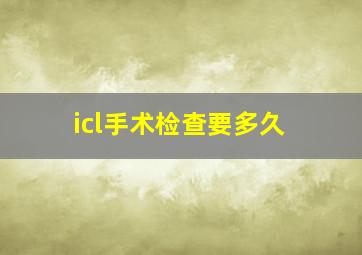 icl手术检查要多久