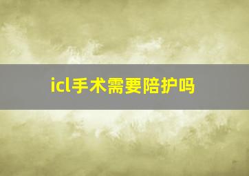 icl手术需要陪护吗