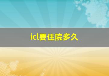 icl要住院多久