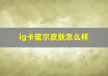 ig卡蜜尔皮肤怎么样