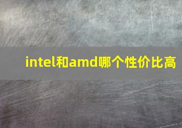 intel和amd哪个性价比高