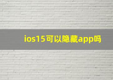 ios15可以隐藏app吗