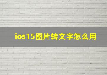 ios15图片转文字怎么用