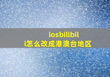 iosbilibili怎么改成港澳台地区