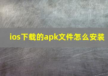 ios下载的apk文件怎么安装