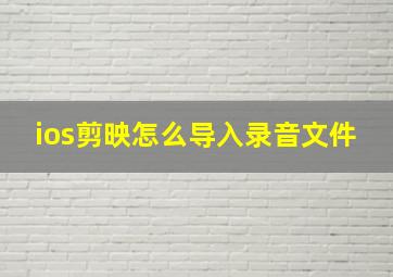 ios剪映怎么导入录音文件