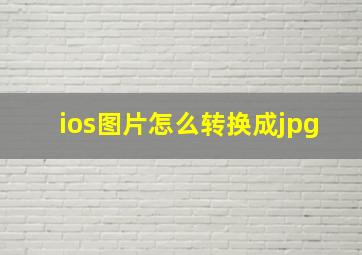 ios图片怎么转换成jpg