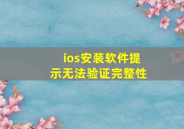 ios安装软件提示无法验证完整性