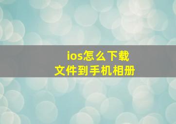 ios怎么下载文件到手机相册