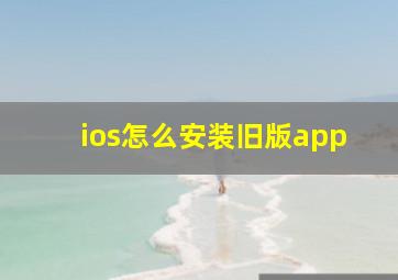 ios怎么安装旧版app