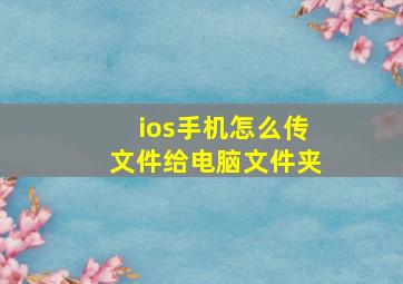 ios手机怎么传文件给电脑文件夹