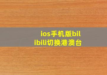 ios手机版bilibili切换港澳台