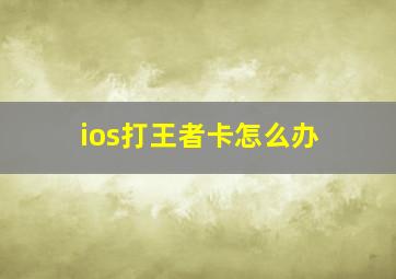 ios打王者卡怎么办