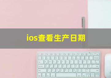 ios查看生产日期