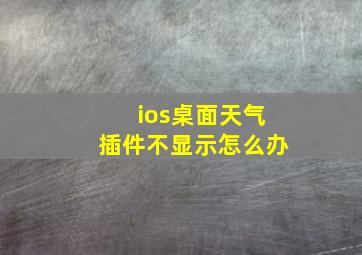 ios桌面天气插件不显示怎么办