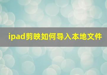 ipad剪映如何导入本地文件