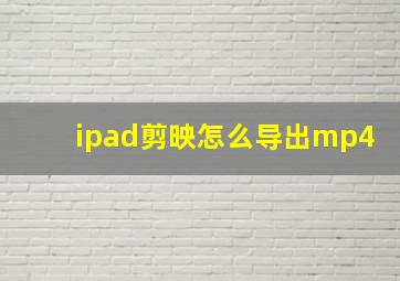 ipad剪映怎么导出mp4