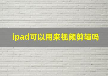 ipad可以用来视频剪辑吗