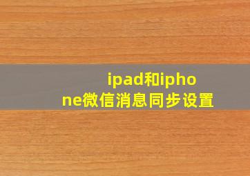 ipad和iphone微信消息同步设置