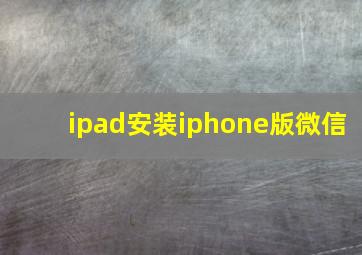 ipad安装iphone版微信