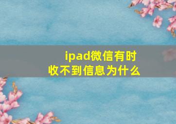 ipad微信有时收不到信息为什么