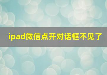 ipad微信点开对话框不见了