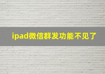 ipad微信群发功能不见了