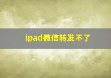 ipad微信转发不了