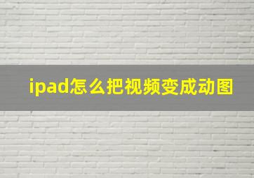 ipad怎么把视频变成动图