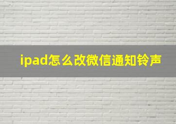 ipad怎么改微信通知铃声