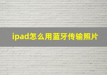 ipad怎么用蓝牙传输照片